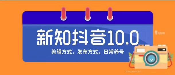 新知短视频培训10.0抖音课程：剪辑方式，日常养号，爆过的频视如何处理...