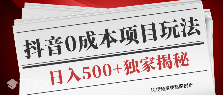 短视频变现套路剖析，抖音0成本赚钱项目玩法，日入500+独家揭秘