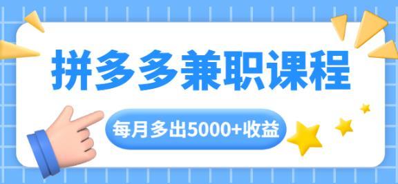 拼多多兼职课程，每天手机操作2小时，每月多出5000+收益