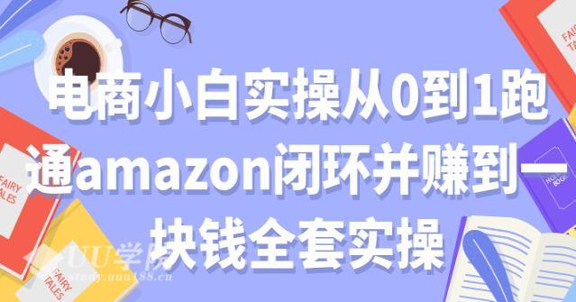 电商小白实操从0到1跑通amazon闭环并赚到一块钱全套实操