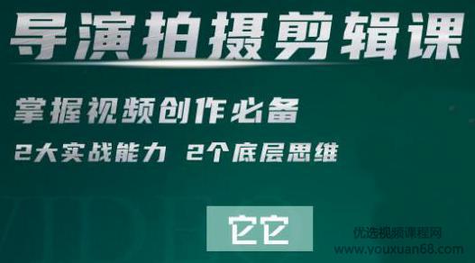 它它短视频学院导演拍摄剪辑核心课，掌握视频创作必备的2大实战能力与底...