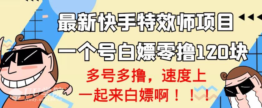 【高端精品】最新快手特效师项目，一个号白嫖零撸120块，多号多撸