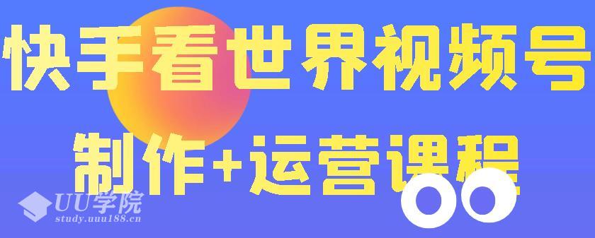 快手某主播价值199元的看世界视频号制作+运营课程，让你快速玩转快手涨...