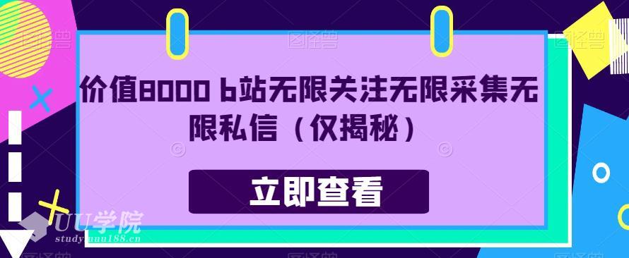 价值8000 b站无限关注无限采集无限私信（仅揭秘）