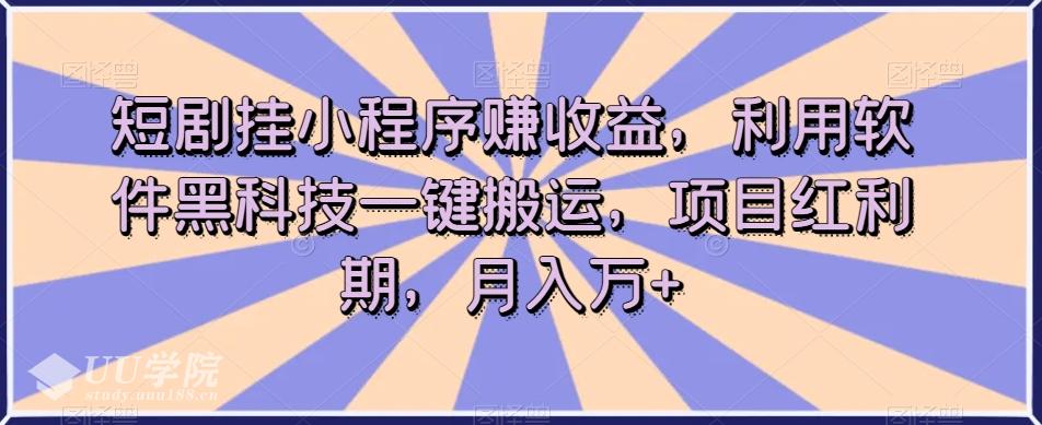 短剧小程序赚钱攻略：利用黑科技一键搬运，轻松抓住项目红利期，实现收益倍增！