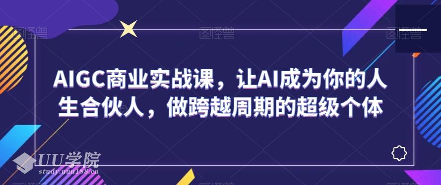 人工智能AIGC商业实战课，让AI成为你的人生合伙人，