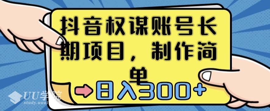 抖音权谋账号，长期项目，制作简单，日入300+【揭秘】