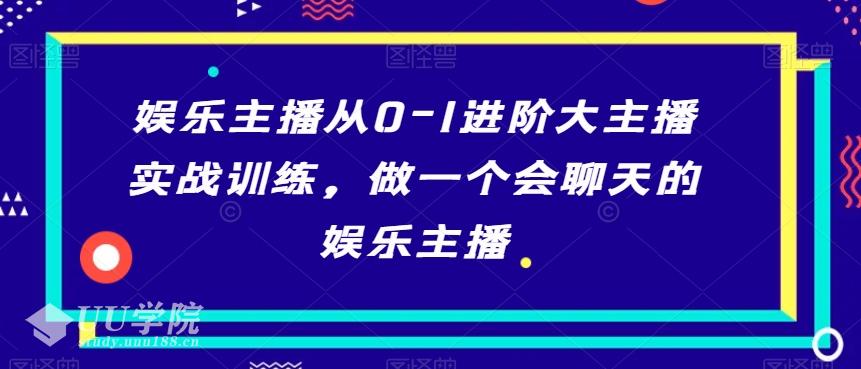 【推荐】娱乐主播从0-1进阶大主播实战训练，做一个会聊天的娱乐主播