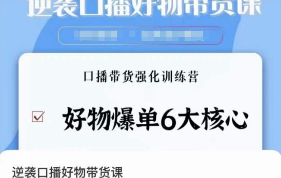 逆袭·口播好物带货课，好物爆单6大核心，口播带货强化训练营