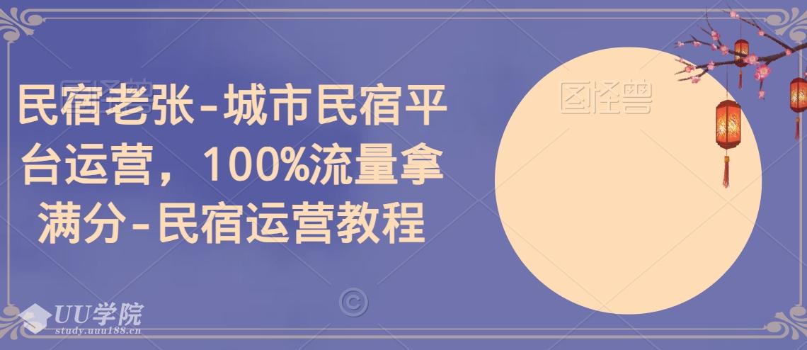 民宿老张-城市民宿平台运营，100%流量拿满分-民宿运营教程