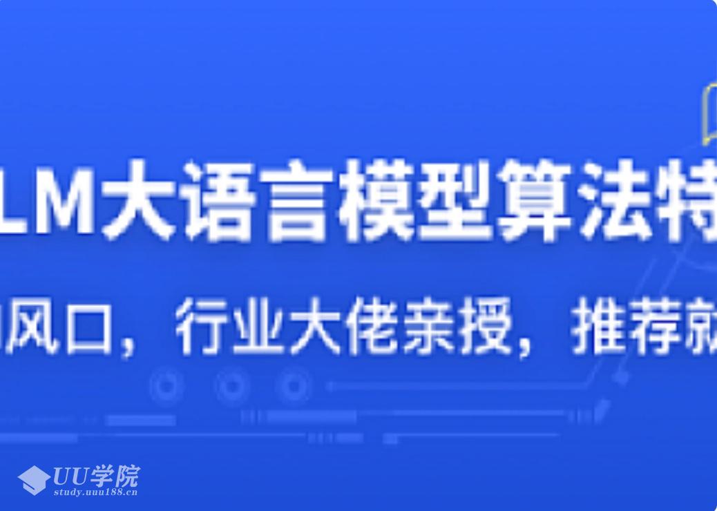 LLM大语言模型算法特训 带你转型AI大语言模型算法工程师