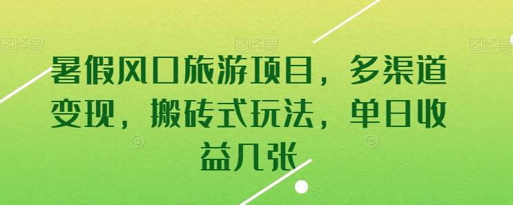 暑假风口旅游项目，多渠道变现，搬砖式玩法，单日收益几张【项目拆解】...