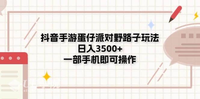 抖音手游蛋仔派对野路子玩法，日入3500+，一部手机即可操作【揭秘】